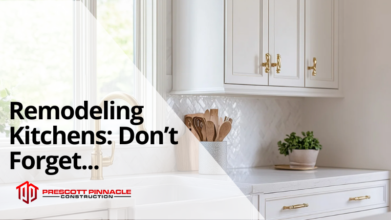 When remodeling kitchens, don't forget... Prescott Pinnacle Construction blog promo image